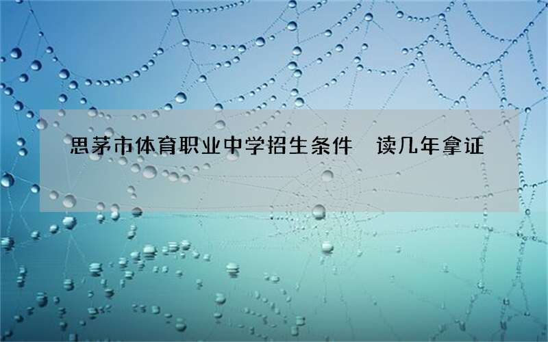 思茅市体育职业中学招生条件 读几年拿证